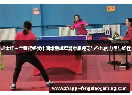 赵金红三金荣耀铸就中国举重辉煌篇章展现无与伦比的力量与韧性