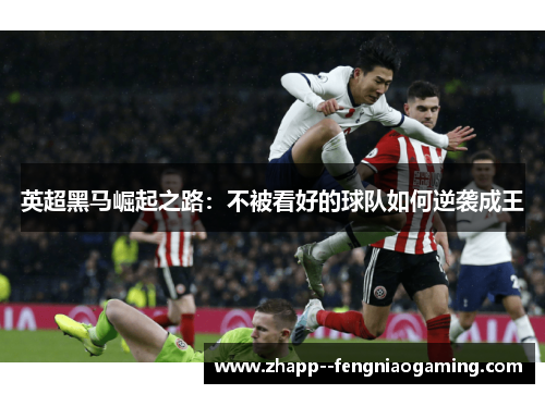 英超黑马崛起之路：不被看好的球队如何逆袭成王