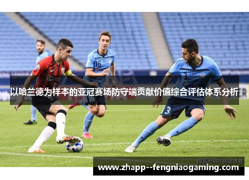 以哈兰德为样本的亚冠赛场防守端贡献价值综合评估体系分析