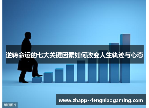 逆转命运的七大关键因素如何改变人生轨迹与心态