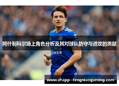 阿什利科尔场上角色分析及其对球队防守与进攻的贡献