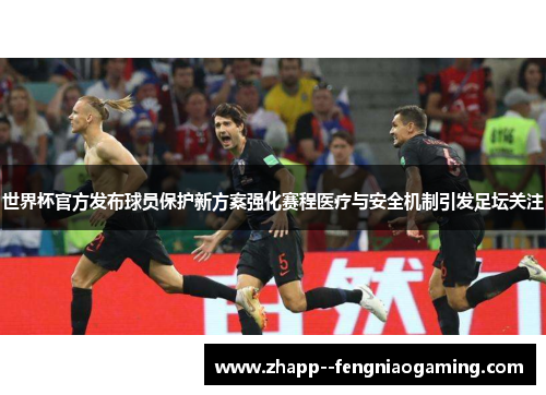 世界杯官方发布球员保护新方案强化赛程医疗与安全机制引发足坛关注