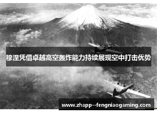 穆涅凭借卓越高空轰炸能力持续展现空中打击优势