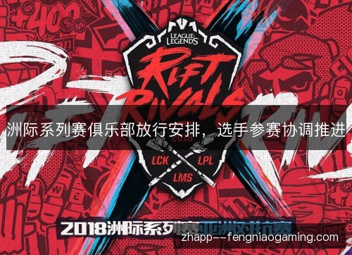 洲际系列赛俱乐部放行安排，选手参赛协调推进